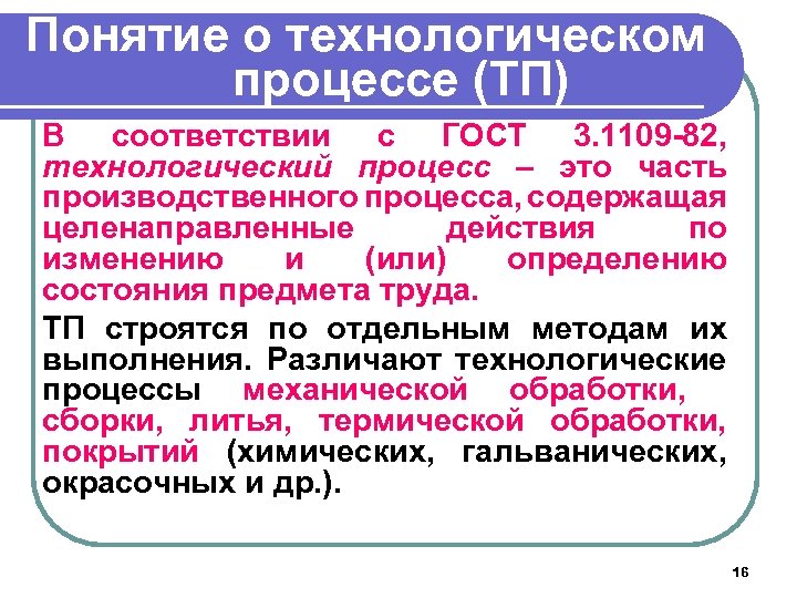 Понятие о технологическом процессе (ТП) В соответствии с ГОСТ 3. 1109 -82, технологический процесс