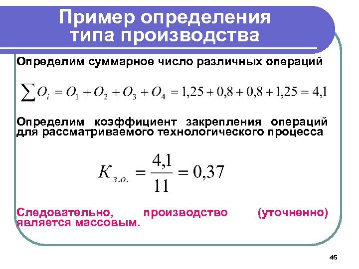 Пример определения типа производства Определим суммарное число различных операций Определим коэффициент закрепления операций для