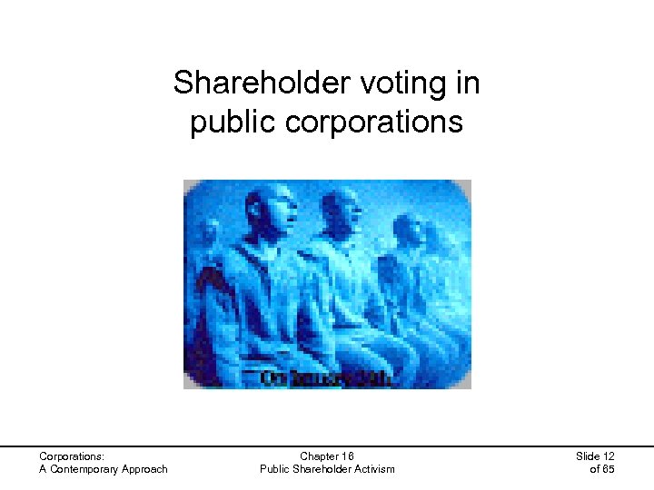 Shareholder voting in public corporations Corporations: A Contemporary Approach Chapter 16 Public Shareholder Activism