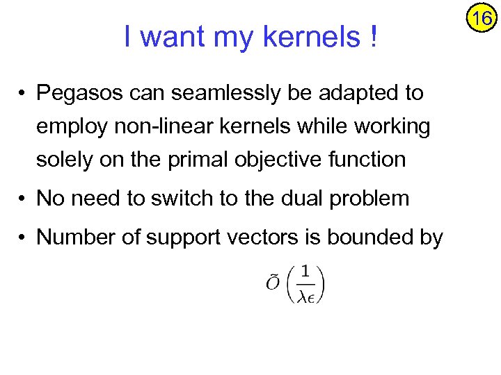 I want my kernels ! • Pegasos can seamlessly be adapted to employ non-linear