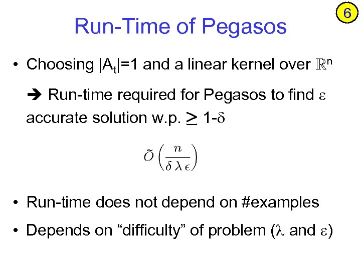 Run-Time of Pegasos • Choosing |At|=1 and a linear kernel over Rn Run-time required