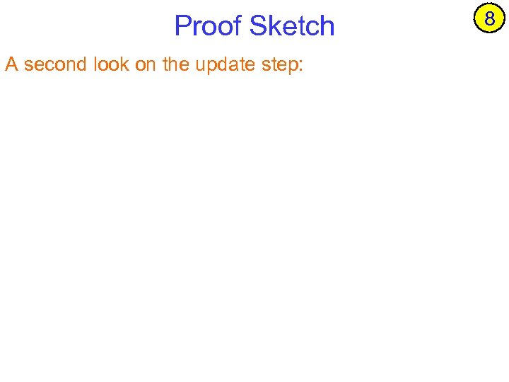 Proof Sketch A second look on the update step: 8 