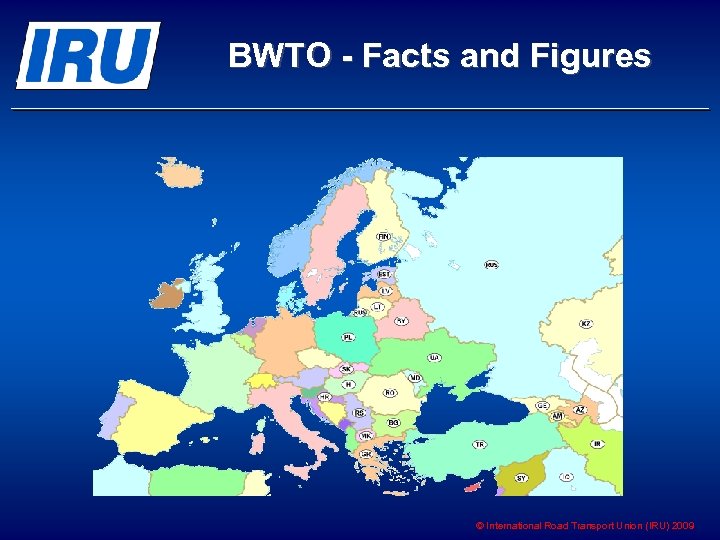 BWTO - Facts and Figures © International Road Transport Union (IRU) 2009 