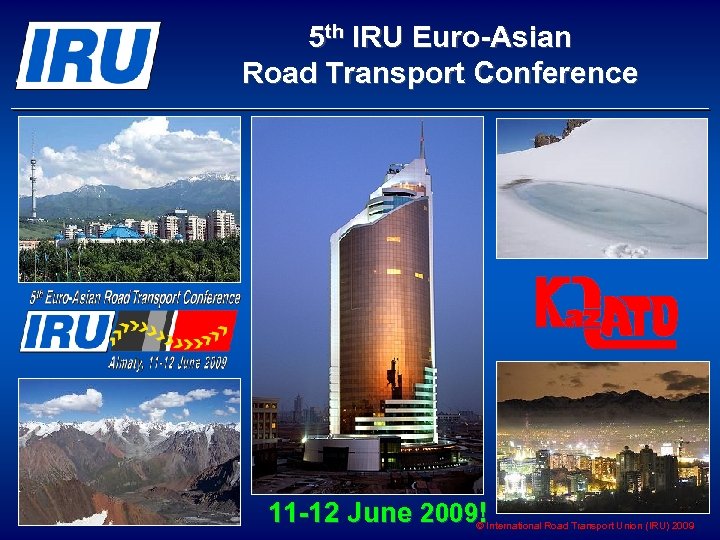5 th IRU Euro-Asian Road Transport Conference 11 -12 June 2009! © International Road