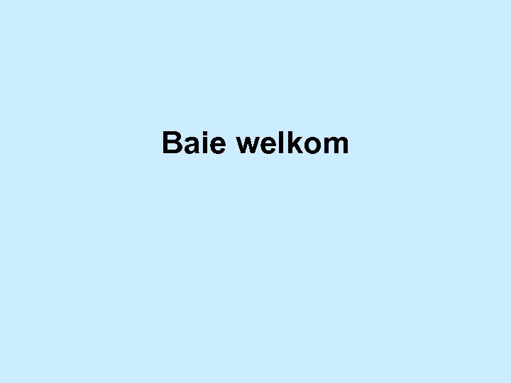 Baie welkom 