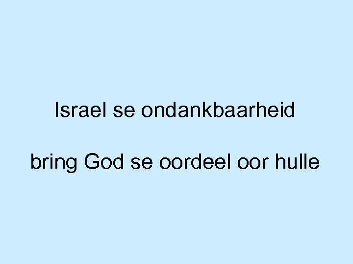 Israel se ondankbaarheid bring God se oordeel oor hulle 