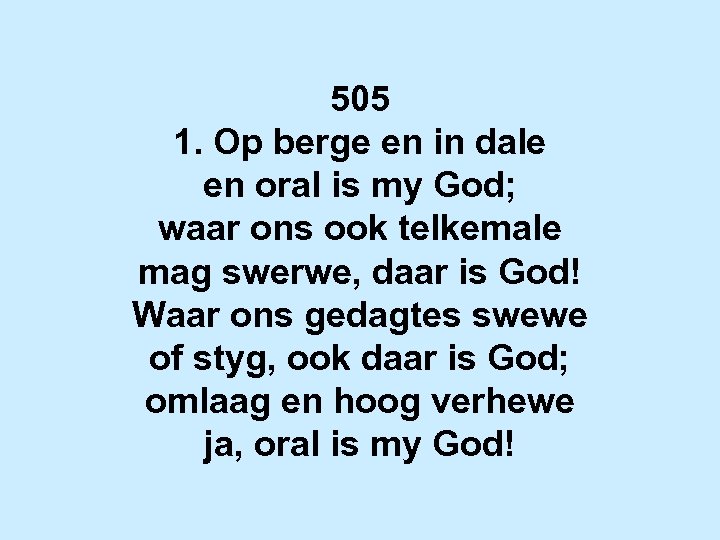 505 1. Op berge en in dale en oral is my God; waar ons