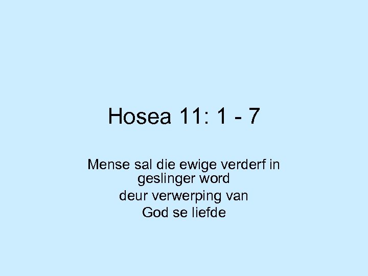 Hosea 11: 1 - 7 Mense sal die ewige verderf in geslinger word deur