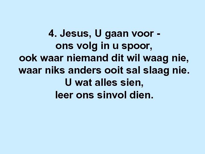 4. Jesus, U gaan voor ons volg in u spoor, ook waar niemand dit