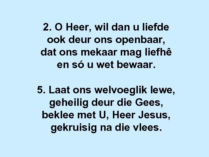 2. O Heer, wil dan u liefde ook deur ons openbaar, dat ons mekaar