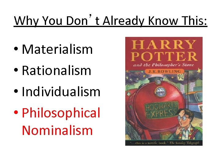 Why You Don’t Already Know This: • Materialism • Rationalism • Individualism • Philosophical