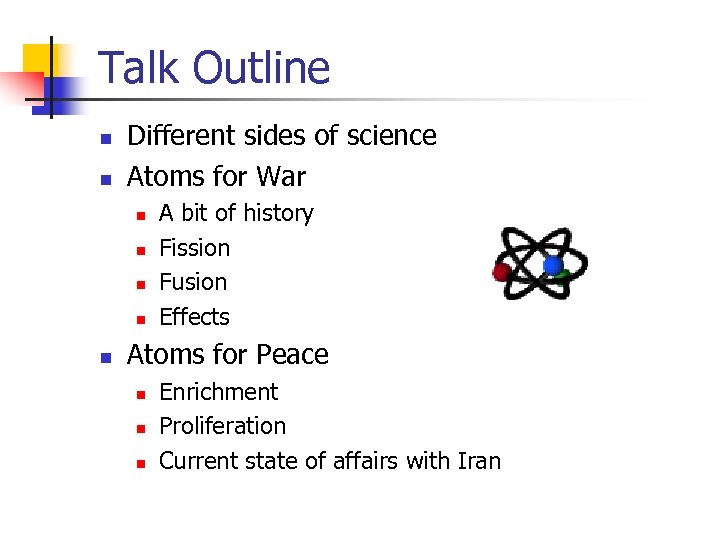 Talk Outline n n Different sides of science Atoms for War n n n