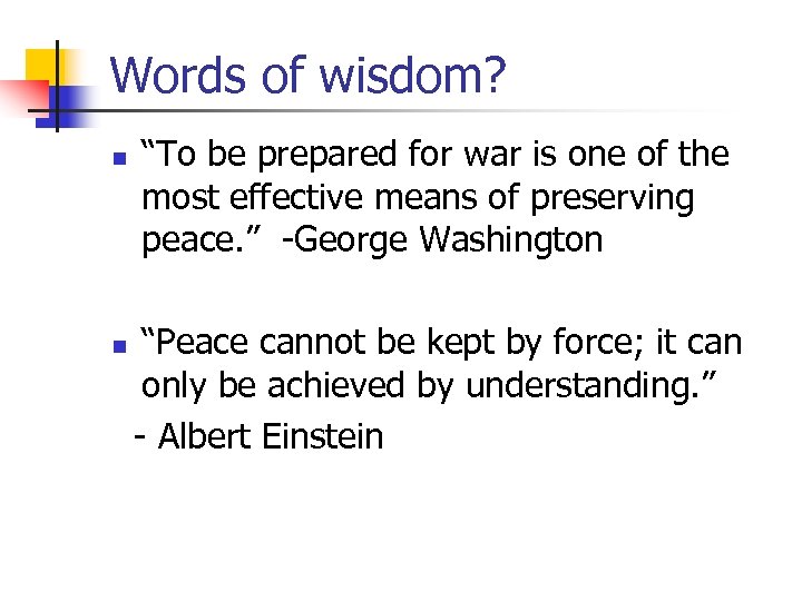 Words of wisdom? n “To be prepared for war is one of the most