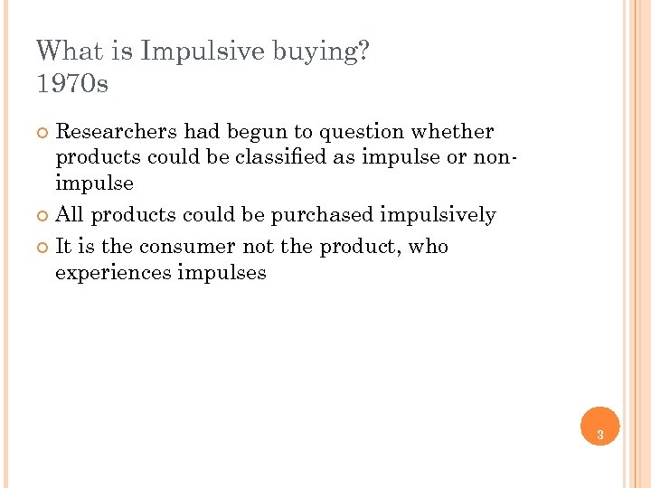 What is Impulsive buying? 1970 s Researchers had begun to question whether products could