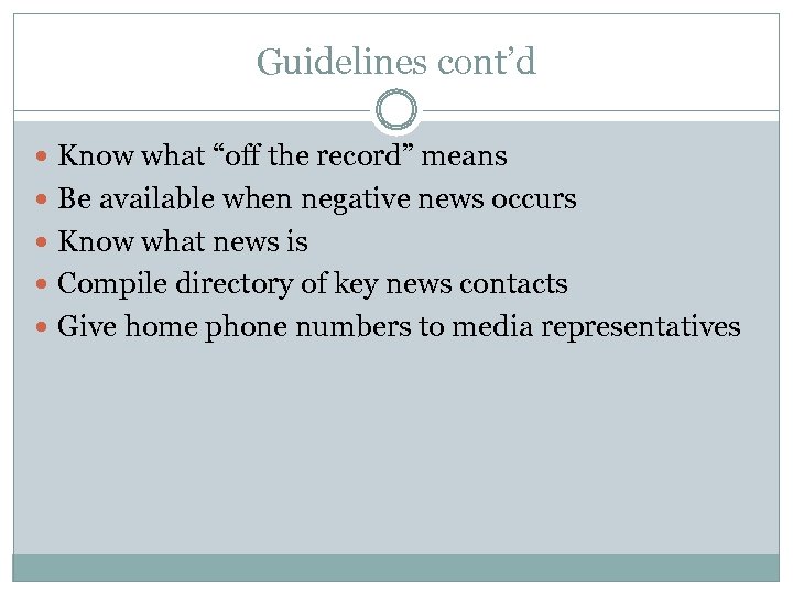 Guidelines cont’d Know what “off the record” means Be available when negative news occurs