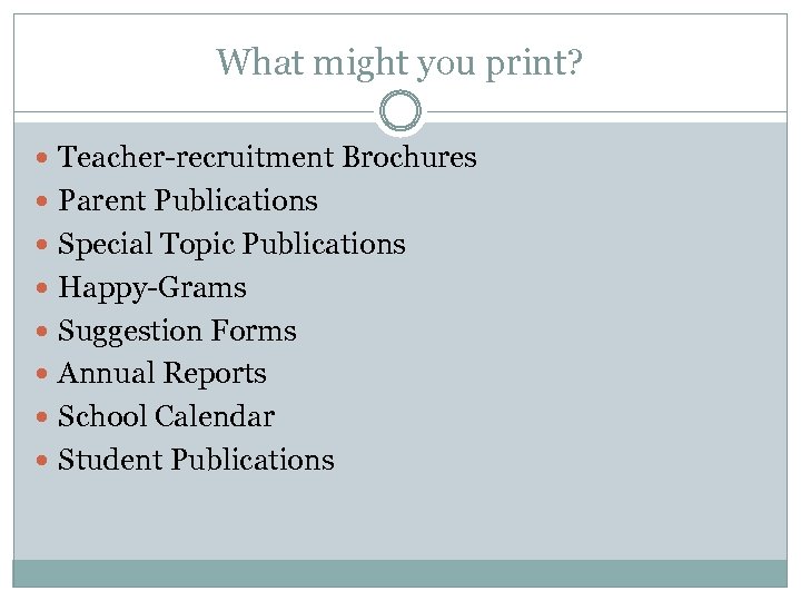 What might you print? Teacher-recruitment Brochures Parent Publications Special Topic Publications Happy-Grams Suggestion Forms