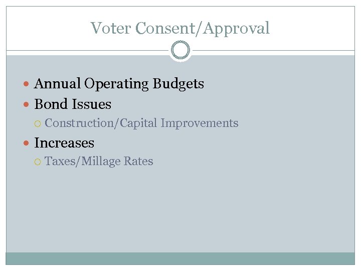 Voter Consent/Approval Annual Operating Budgets Bond Issues Construction/Capital Improvements Increases Taxes/Millage Rates 