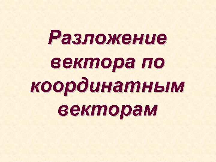 Разложение вектора по координатным векторам 