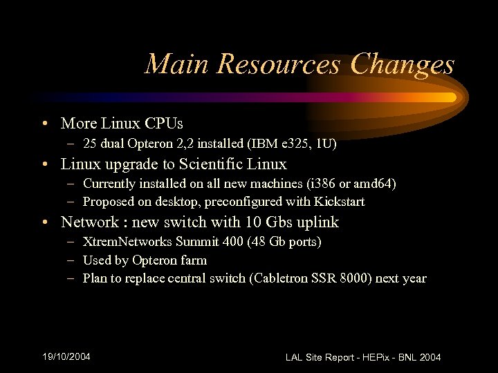 Main Resources Changes • More Linux CPUs – 25 dual Opteron 2, 2 installed