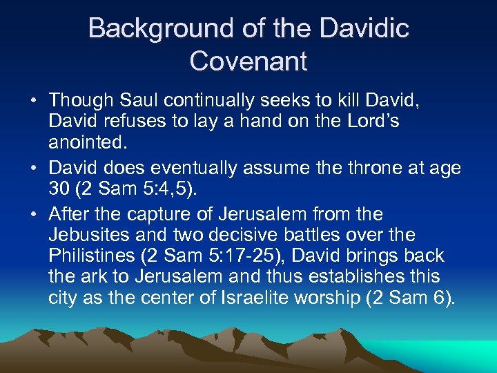 Background of the Davidic Covenant • Though Saul continually seeks to kill David, David