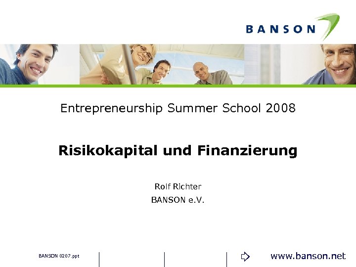 Entrepreneurship Summer School 2008 Risikokapital und Finanzierung Rolf Richter BANSON e. V. BANSON 0207.