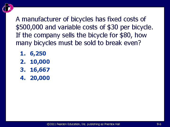 A manufacturer of bicycles has fixed costs of $500, 000 and variable costs of