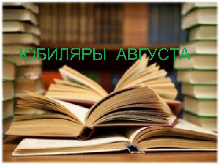ЮБИЛЯРЫ АВГУСТА 