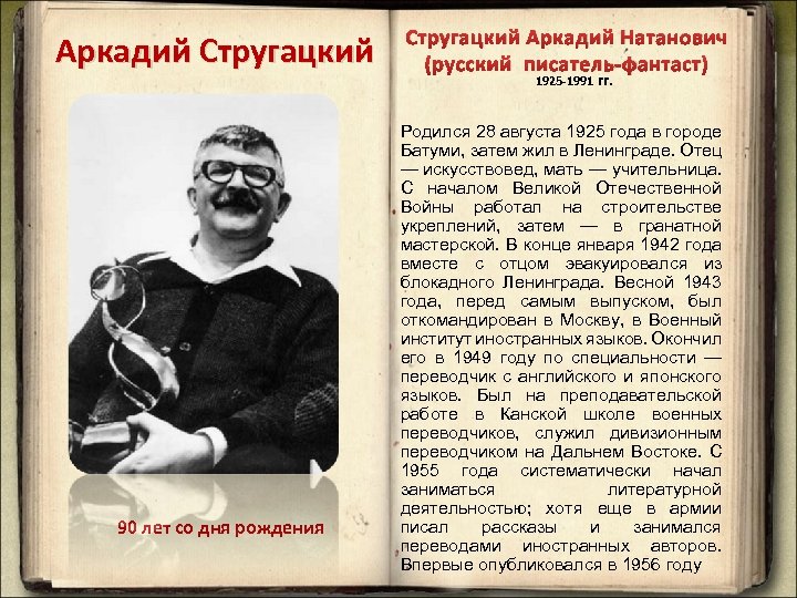 Аркадий Стругацкий 90 лет со дня рождения Стругацкий Аркадий Натанович (русский писатель-фантаст) 1925 -1991