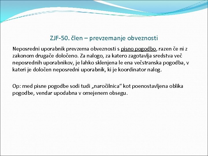 ZJF 50. člen – prevzemanje obveznosti Neposredni uporabnik prevzema obveznosti s pisno pogodbo, razen