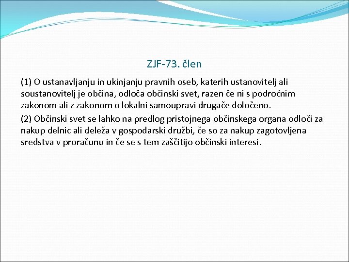 ZJF 73. člen (1) O ustanavljanju in ukinjanju pravnih oseb, katerih ustanovitelj ali soustanovitelj