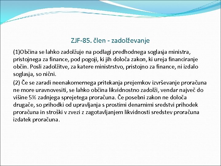 ZJF 85. člen zadolževanje (1)Občina se lahko zadolžuje na podlagi predhodnega soglasja ministra, pristojnega