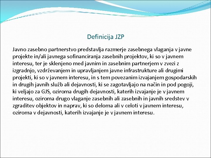Definicija JZP Javno zasebno partnerstvo predstavlja razmerje zasebnega vlaganja v javne projekte in/ali javnega
