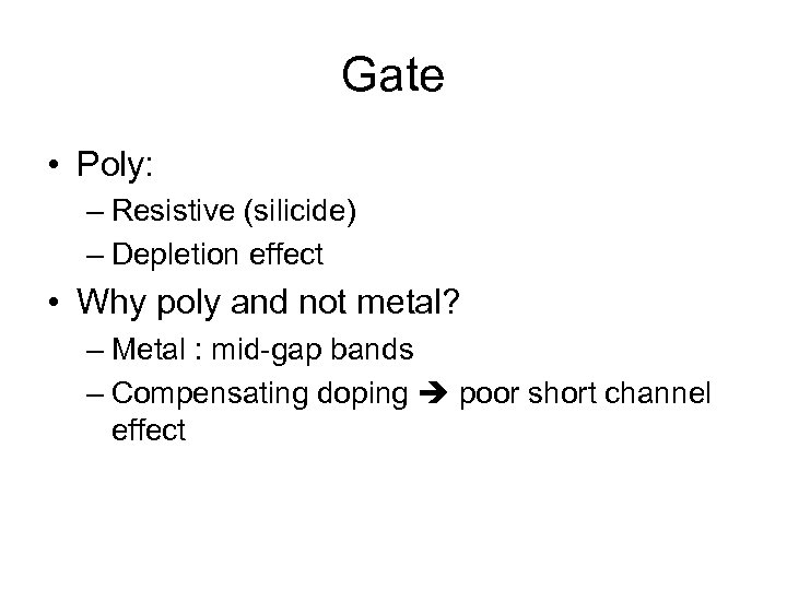 Gate • Poly: – Resistive (silicide) – Depletion effect • Why poly and not