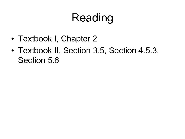 Reading • Textbook I, Chapter 2 • Textbook II, Section 3. 5, Section 4.
