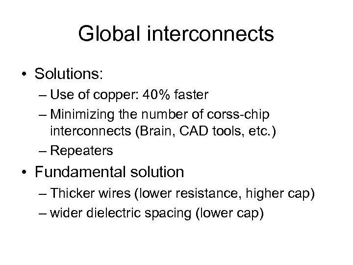 Global interconnects • Solutions: – Use of copper: 40% faster – Minimizing the number