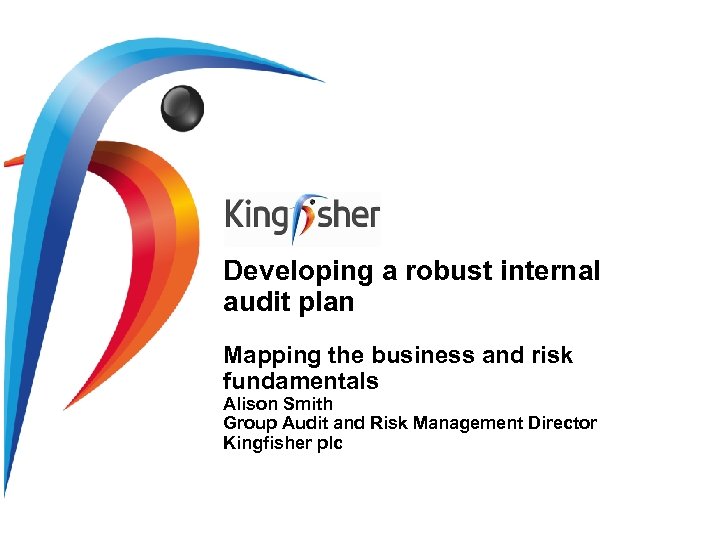 Developing a robust internal audit plan Mapping the business and risk fundamentals Alison Smith