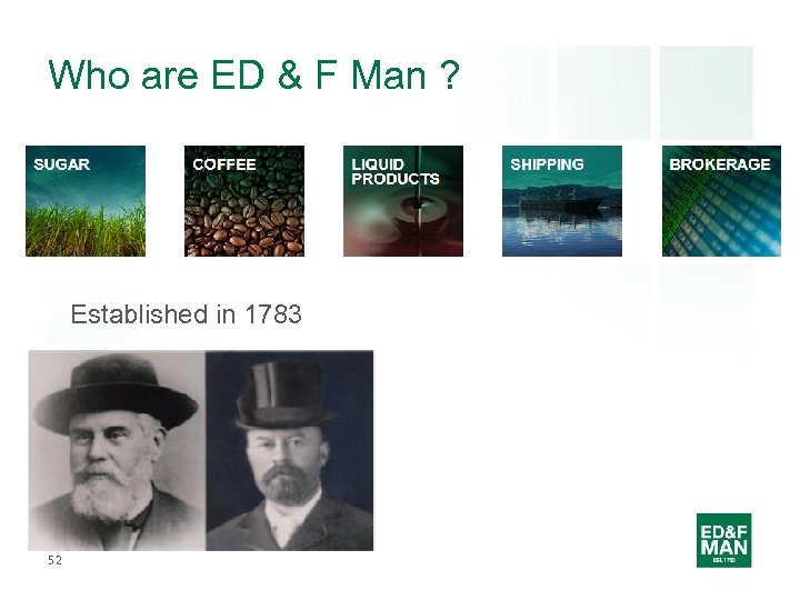 Who are ED & F Man ? Established in 1783 52 