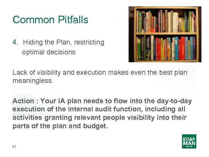 Common Pitfalls 4. Hiding the Plan, restricting optimal decisions Lack of visibility and execution