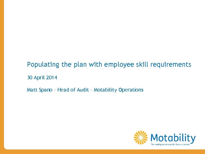 Agenda slide Populating the plan with employee skill requirements 30 April 2014 Matt Spano