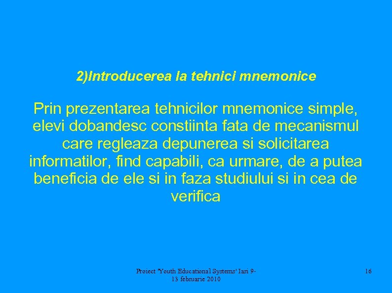 2)Introducerea la tehnici mnemonice Prin prezentarea tehnicilor mnemonice simple, elevi dobandesc constiinta fata de