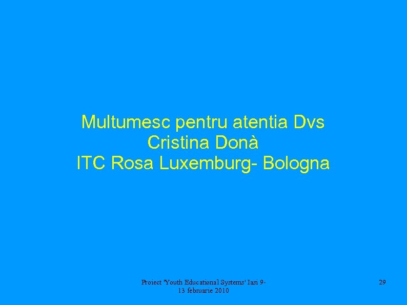 Multumesc pentru atentia Dvs Cristina Donà ITC Rosa Luxemburg- Bologna Proiect 'Youth Educational Systems'