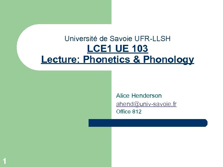Université de Savoie UFR-LLSH LCE 1 UE 103 Lecture: Phonetics & Phonology Alice Henderson
