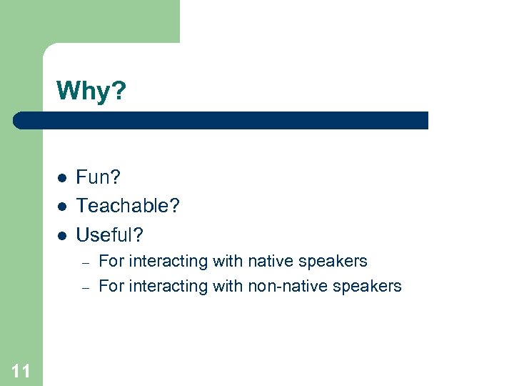 Why? l l l Fun? Teachable? Useful? – – 11 For interacting with native