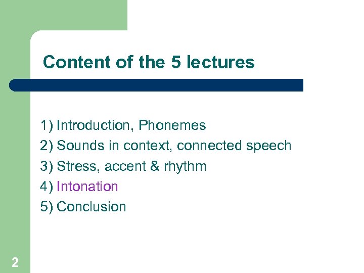 Content of the 5 lectures 1) Introduction, Phonemes 2) Sounds in context, connected speech