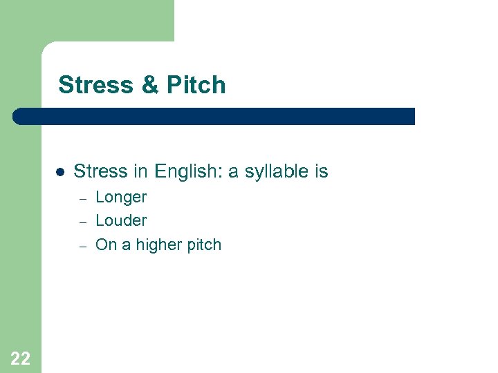 Stress & Pitch l Stress in English: a syllable is – – – 22