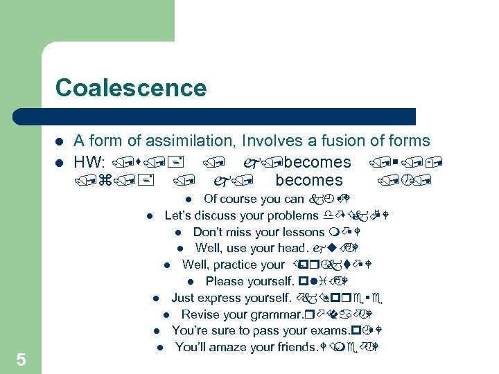 Coalescence l l A form of assimilation, Involves a fusion of forms HW: /s/+