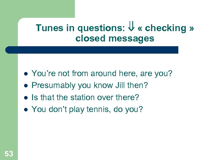 Tunes in questions: « checking » closed messages l l 53 You’re not from