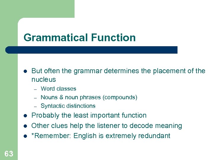 Grammatical Function l But often the grammar determines the placement of the nucleus –