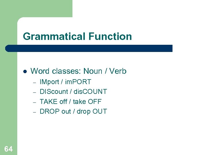 Grammatical Function l Word classes: Noun / Verb – – 64 IMport / im.