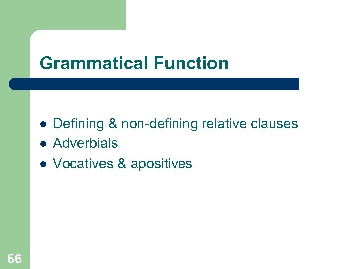 Grammatical Function l l l 66 Defining & non-defining relative clauses Adverbials Vocatives &